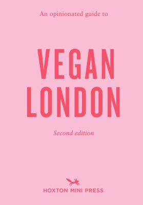 An Opinionated Guide to Vegan London: 2nd Edition