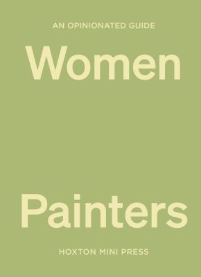 An Opinionated Guide to Women Painters