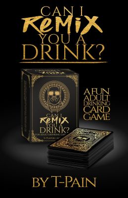 Can I Remix You a Drink? T-Pain's Ultimate Party Drinking Card Game for Adults