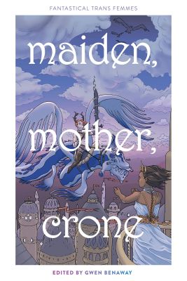 Maiden, Mother, Crone: Fantastical Trans Femmes