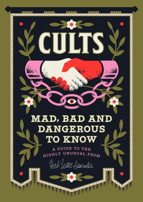 Cults! Mad, Bad and Dangerous to Know