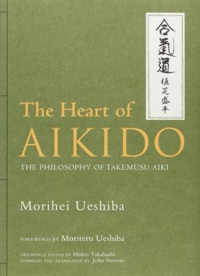 Heart of Aikido, The: The Philosophy of Takemusu Aiki