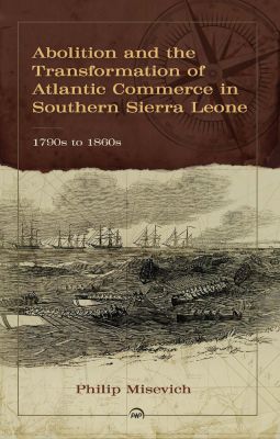Abolition and the Transformation of Atlantic Commerce in Southern Sierra Leone, 1790s to 1860s