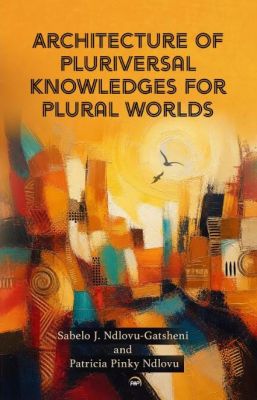 Architecture of Pluriversal Knowledges for Plural Worlds