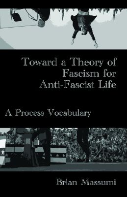 Toward a Theory of Fascism for Anti-Fascist Life