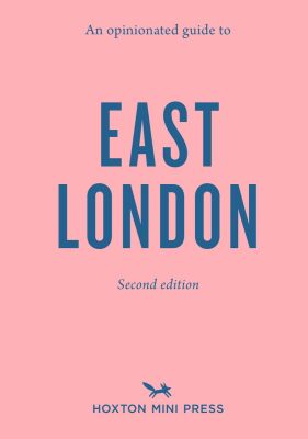 An Opinionated Guide to East London (Second Edition)