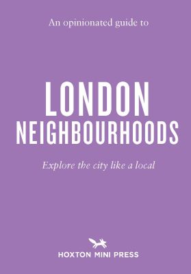 An Opinionated Guide to London Neighbourhoods