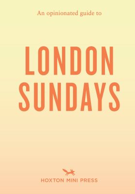 An Opinionated Guide to London Sundays