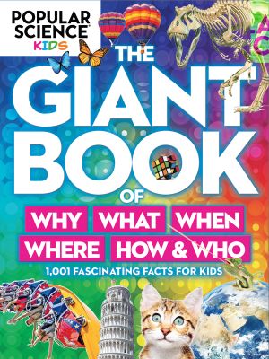 Popular Science Kids: The Giant Book Of Who, What, When, Where, Why & How