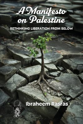 A Manifesto on Palestine: Rethinking Liberation from Below