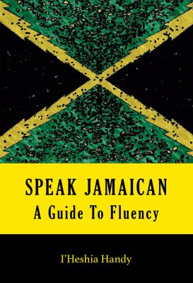 Speak Jamaican: A Guide to Fluency